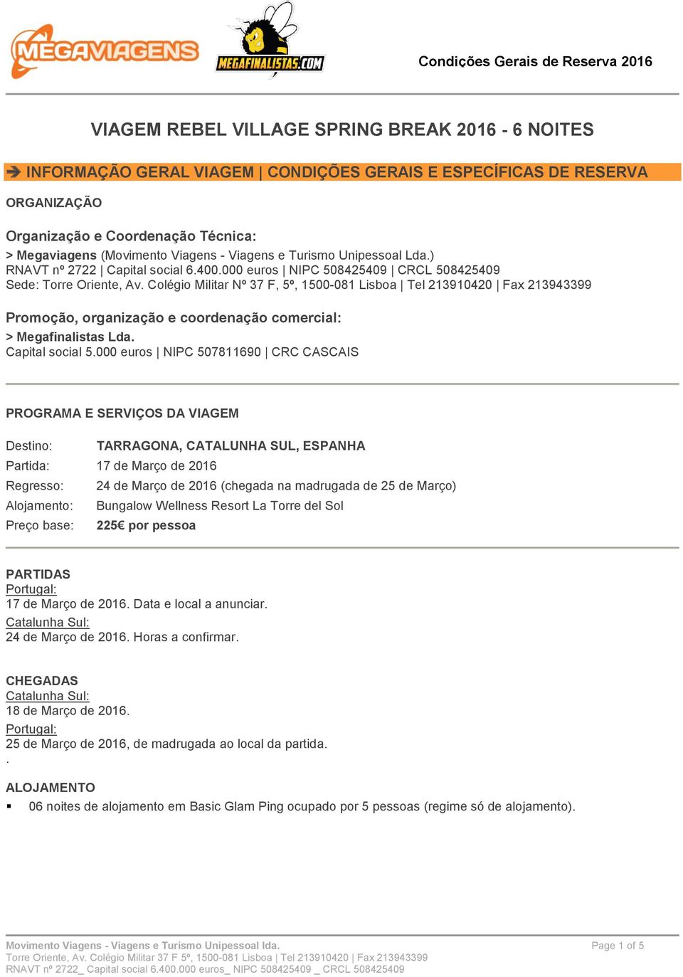 Colégio Militar Nº 37 F, 5º, 1500-081 Lisboa Tel 213910420 Fax 213943399 Promoção, organização e coordenação comercial: > Megafinalistas Lda. Capital social 5.