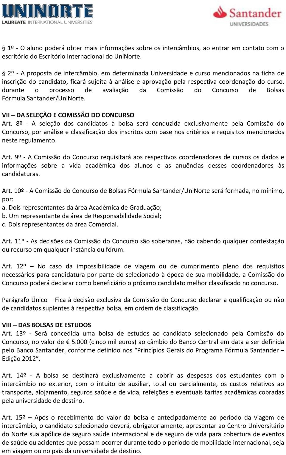 o processo de avaliação da Comissão do Concurso de Bolsas Fórmula Santander/UniNorte. VII DA SELEÇÃO E COMISSÃO DO CONCURSO Art.
