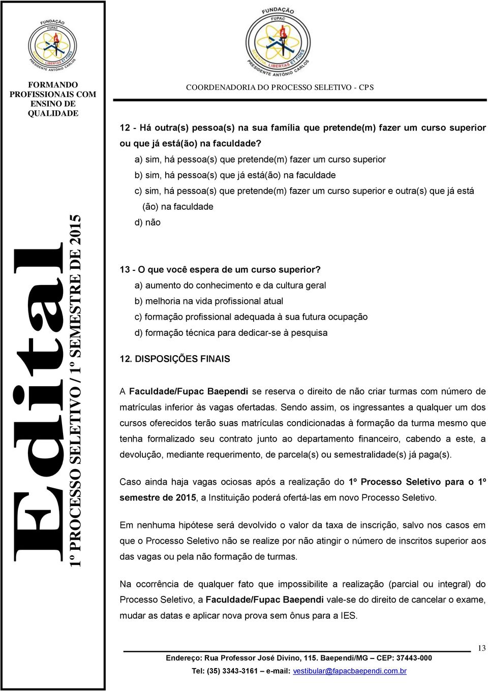 na faculdade d) não 13 - O que você espera de um curso superior?