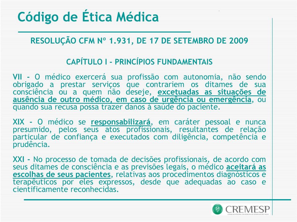 consciência ou a quem não deseje, excetuadas as situações de ausência de outro médico, em caso de urgência ou emergência, ou quando sua recusa possa trazer danos à saúde do paciente.