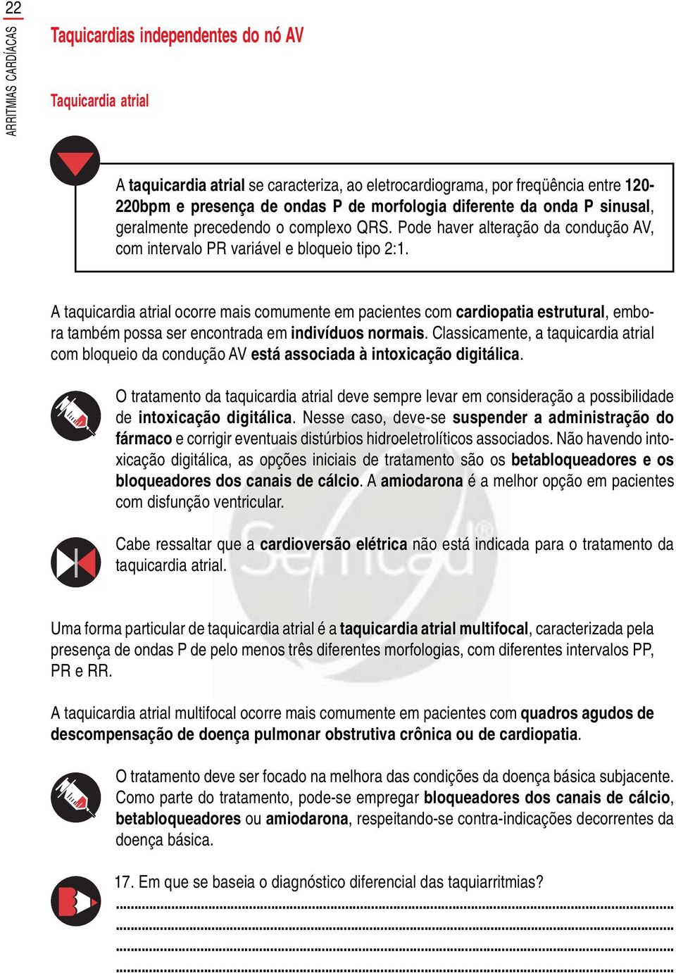 A taquicardia atrial ocorre mais comumente em pacientes com cardiopatia estrutural, embora também possa ser encontrada em indivíduos normais.