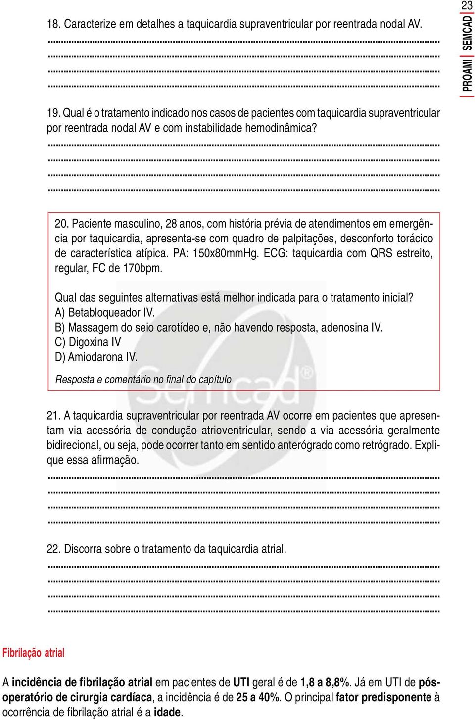 Paciente masculino, 28 anos, com história prévia de atendimentos em emergência por taquicardia, apresenta-se com quadro de palpitações, desconforto torácico de característica atípica. PA: 150x80mmHg.