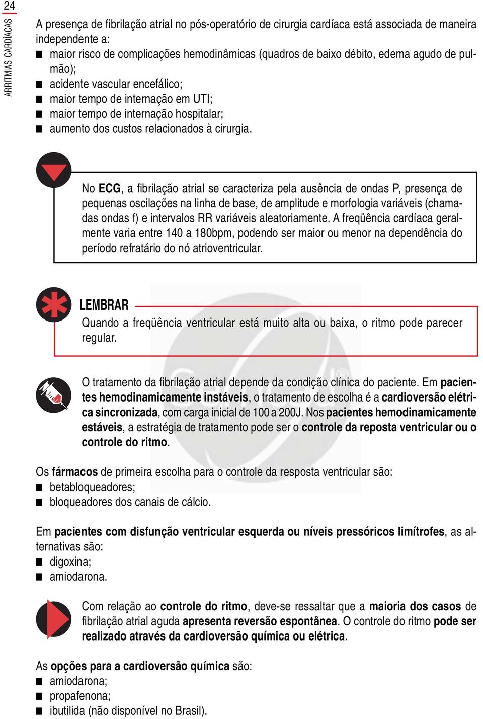 No ECG, a fibrilação atrial se caracteriza pela ausência de ondas P, presença de pequenas oscilações na linha de base, de amplitude e morfologia variáveis (chamadas ondas f) e intervalos RR variáveis