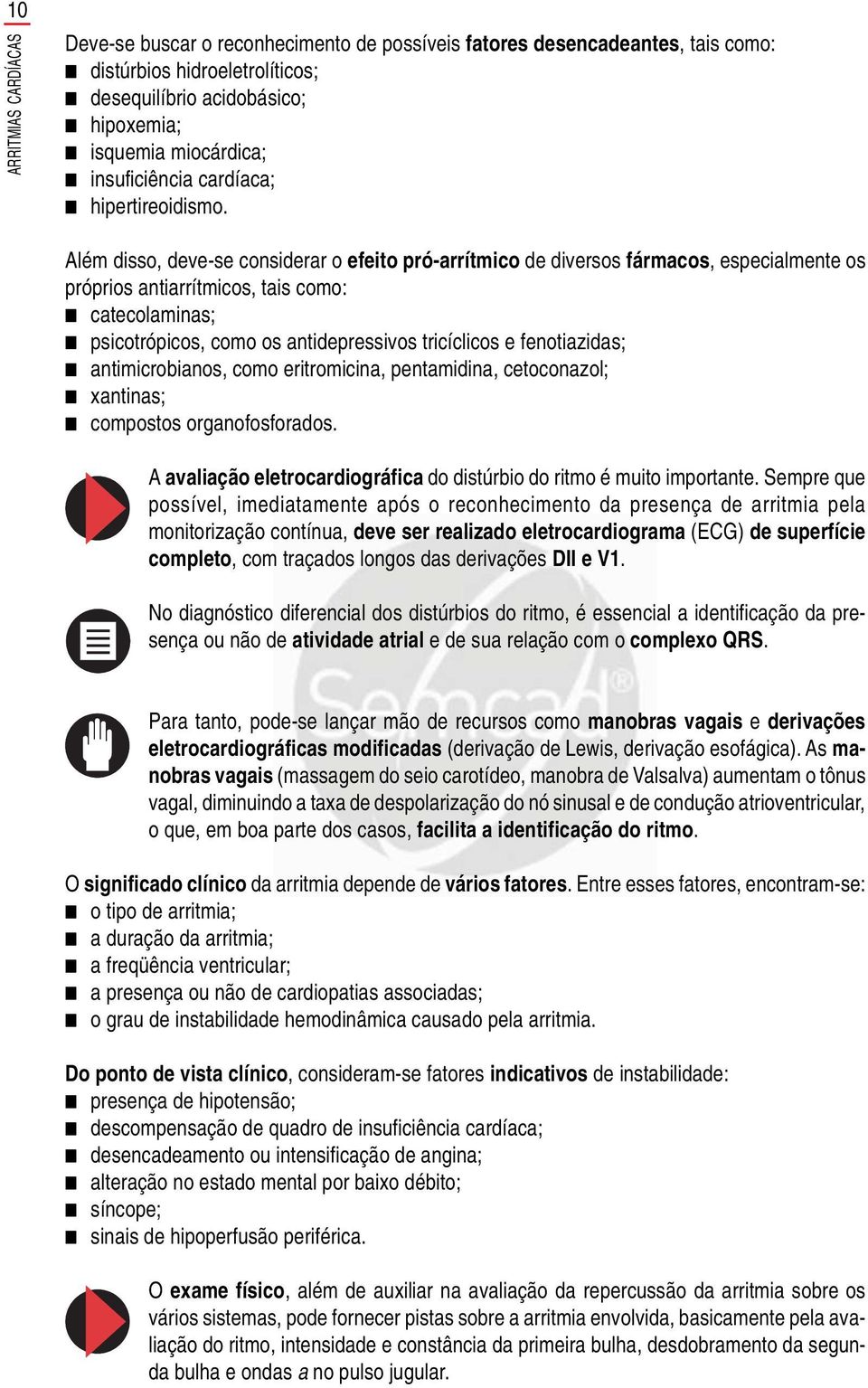 Além disso, deve-se considerar o efeito pró-arrítmico de diversos fármacos, especialmente os próprios antiarrítmicos, tais como: catecolaminas; psicotrópicos, como os antidepressivos tricíclicos e