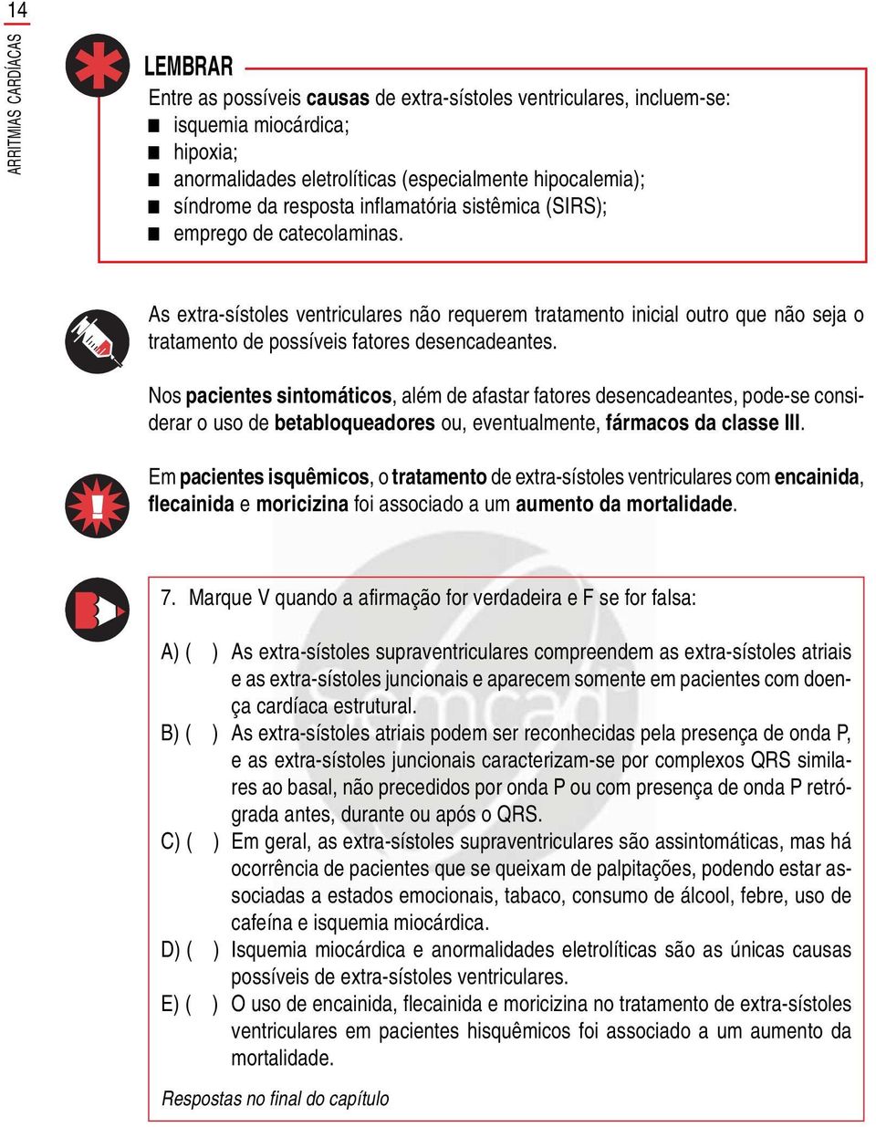 As extra-sístoles ventriculares não requerem tratamento inicial outro que não seja o tratamento de possíveis fatores desencadeantes.