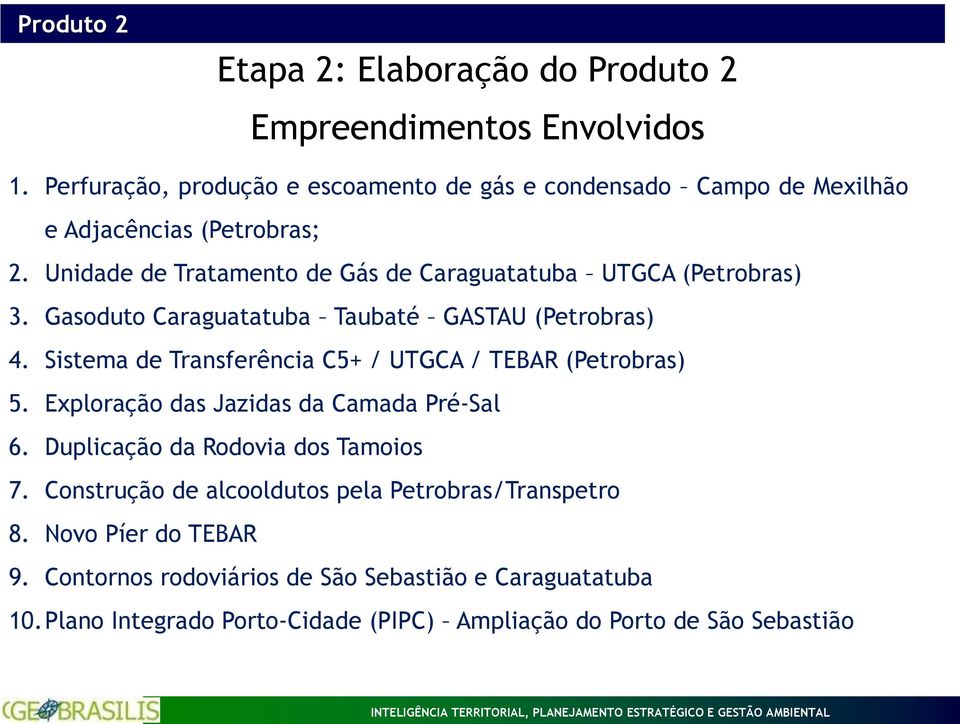 Sistema de Transferência C5+ / UTGCA / TEBAR (Petrobras) 5. Exploração das Jazidas da Camada Pré-Sal 6. Duplicação da Rodovia dos Tamoios 7.