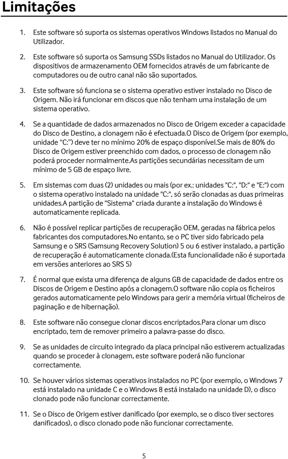 Este software só funciona se o sistema operativo estiver instalado no Disco de Origem. Não irá funcionar em discos que não tenham uma instalação de um sistema operativo. 4.