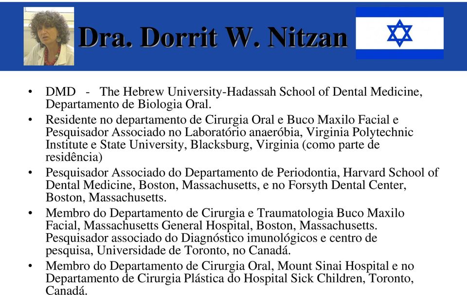 de residência) Pesquisador Associado do Departamento de Periodontia, Harvard School of Dental Medicine, Boston, Massachusetts, e no Forsyth Dental Center, Boston, Massachusetts.