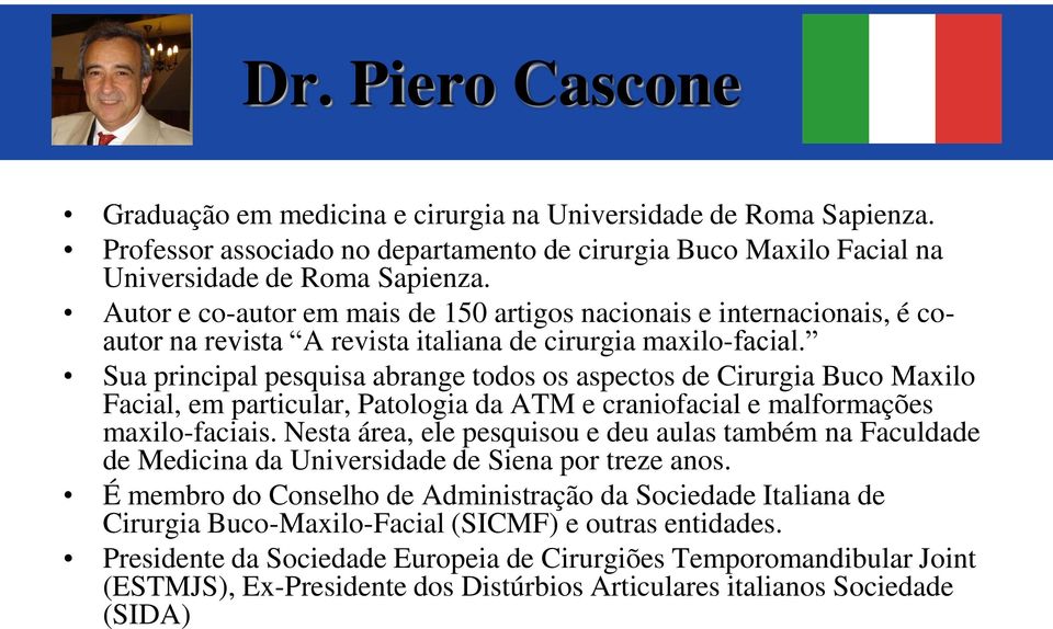 Sua principal pesquisa abrange todos os aspectos de Cirurgia Buco Maxilo Facial, em particular, Patologia da ATM e craniofacial e malformações maxilo-faciais.