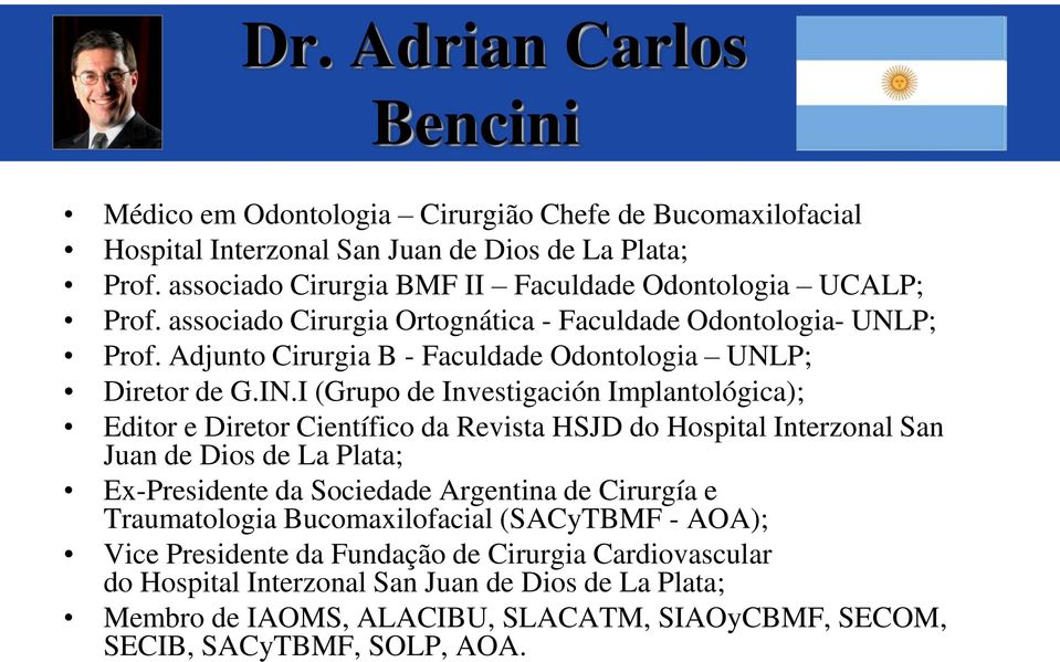 IN.I (Grupo de Investigación Implantológica); Editor e Diretor Científico da Revista HSJD do Hospital Interzonal San Juan de Dios de La Plata; Ex-Presidente da Sociedade Argentina de
