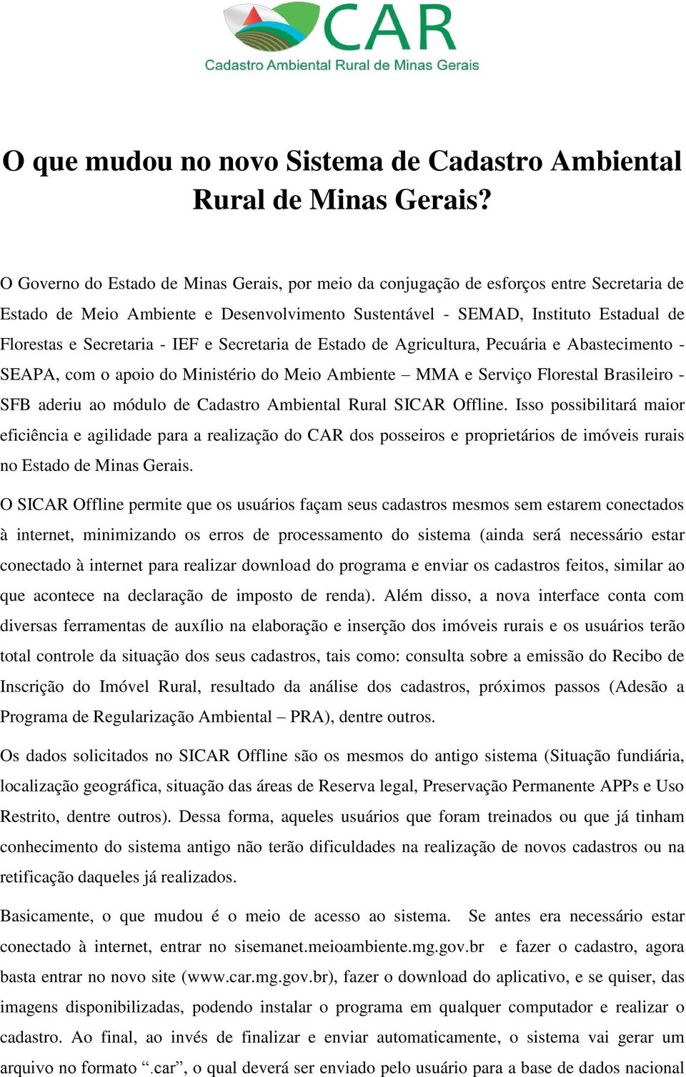 - IEF e Secretaria de Estado de Agricultura, Pecuária e Abastecimento - SEAPA, com o apoio do Ministério do Meio Ambiente MMA e Serviço Florestal Brasileiro - SFB aderiu ao módulo de Cadastro