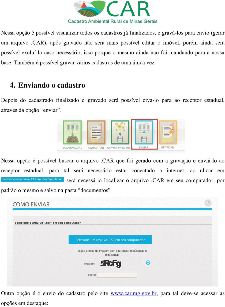 Também é possível gravar vários cadastros de uma única vez. 4. Enviando o cadastro Depois do cadastrado finalizado e gravado será possível eiva-lo para ao receptor estadual, através da opção enviar.