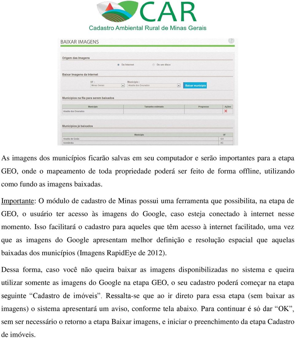 Importante: O módulo de cadastro de Minas possui uma ferramenta que possibilita, na etapa de GEO, o usuário ter acesso às imagens do Google, caso esteja conectado à internet nesse momento.