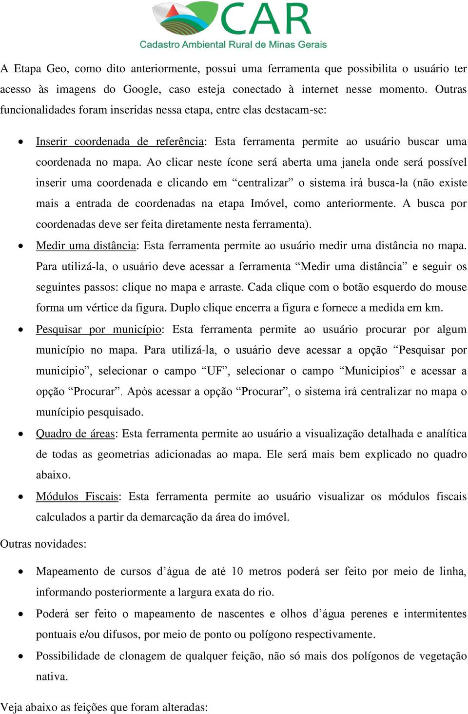 Ao clicar neste ícone será aberta uma janela onde será possível inserir uma coordenada e clicando em centralizar o sistema irá busca-la (não existe mais a entrada de coordenadas na etapa Imóvel, como