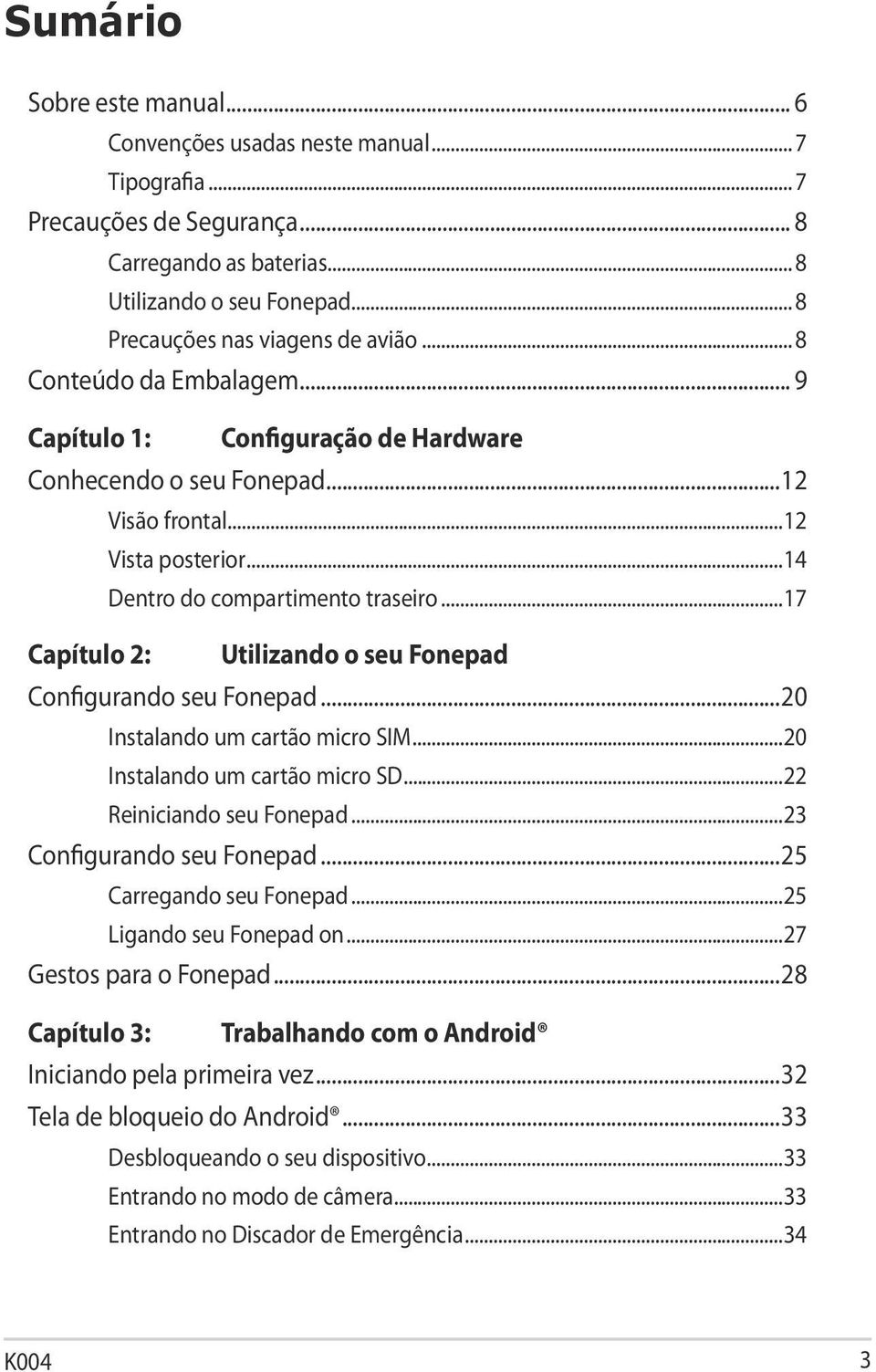 ..17 Capítulo 2: Utilizando o seu Fonepad Configurando seu Fonepad...20 Instalando um cartão micro SIM...20 Instalando um cartão micro SD...22 Reiniciando seu Fonepad...23 Configurando seu Fonepad.