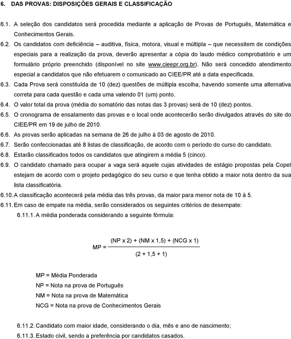 um formulário próprio preenchido (disponível no site www.cieepr.org.br). Não será concedido atendimento especial a candidatos que não efetuarem o comunicado ao CIEE/PR até a data especificada. 6.3.