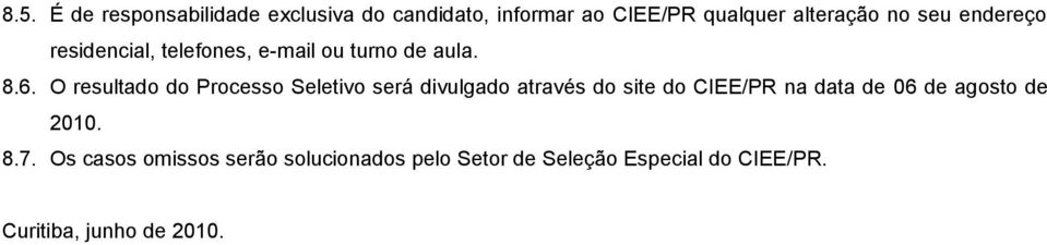 O resultado do Processo Seletivo será divulgado através do site do CIEE/PR na data de 06 de