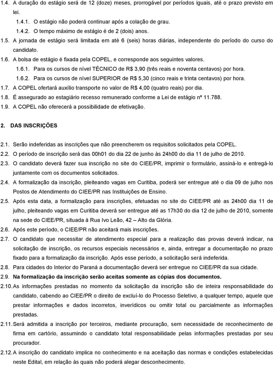 1.6.1. Para os cursos de nível TÉCNICO de R$ 3,90 (três reais e noventa centavos) por hora. 1.6.2. Para os cursos de nível SUPERIOR de R$ 5,30 (cinco reais e trinta centavos) por hora. 1.7.