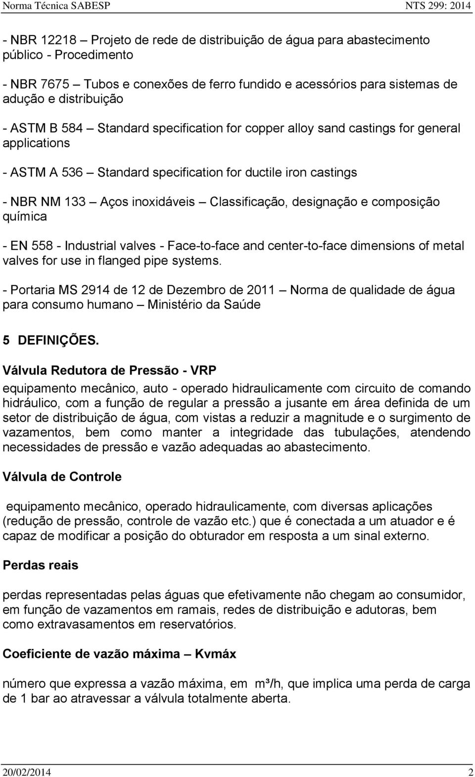 designação e composição química - EN 558 - Industrial valves - Face-to-face and center-to-face dimensions of metal valves for use in flanged pipe systems.