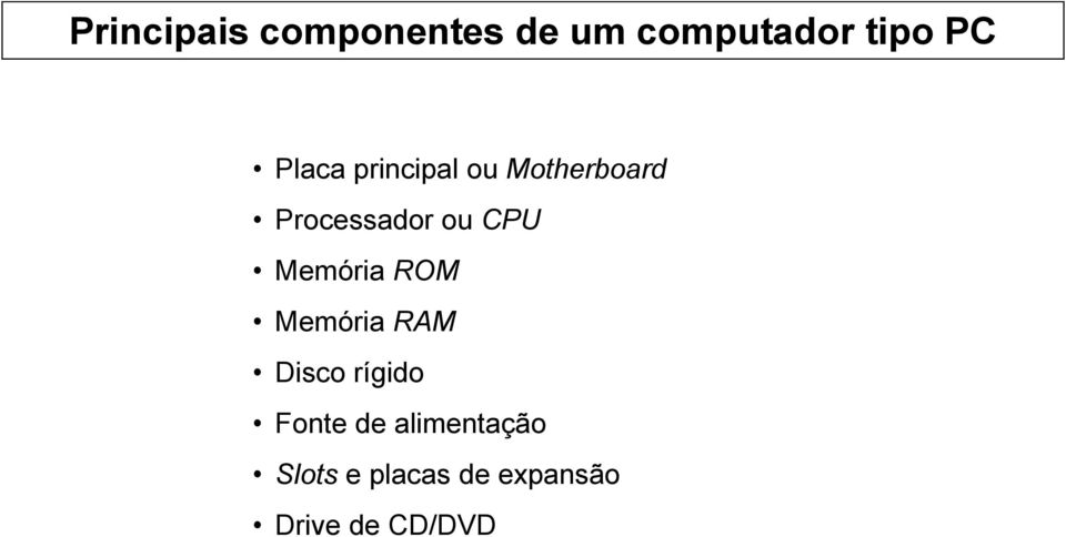 Memória ROM Memória RAM Disco rígido Fonte de