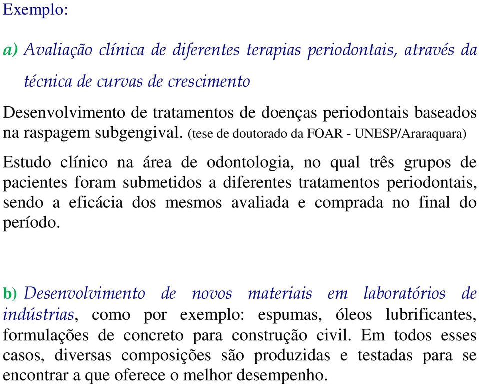 (tese de doutorado da FOAR - UNESP/Araraquara) Estudo clínico na área de odontologia, no qual três grupos de pacientes foram submetidos a diferentes tratamentos periodontais, sendo a
