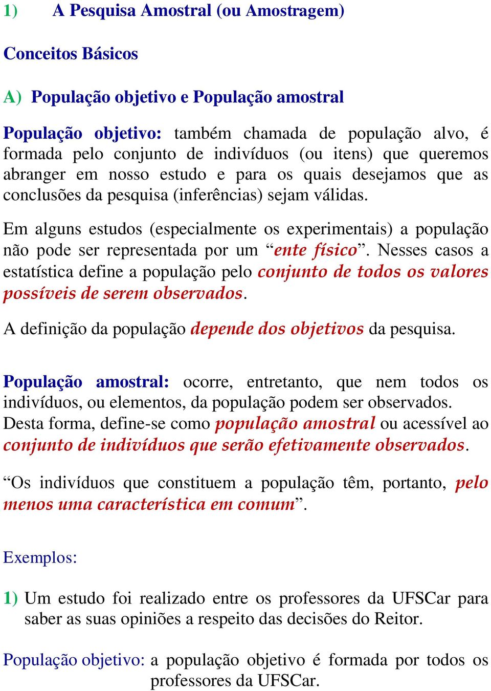 Em alguns estudos (especialmente os experimentais) a população não pode ser representada por um ente físico.