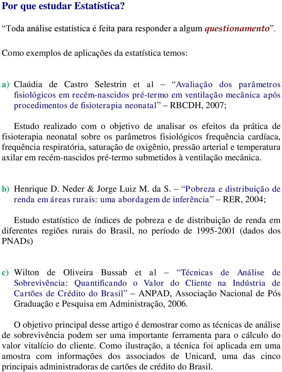 fisioterapia neonatal RBCDH, 2007; Estudo realizado com o objetivo de analisar os efeitos da prática de fisioterapia neonatal sobre os parâmetros fisiológicos frequência cardíaca, frequência