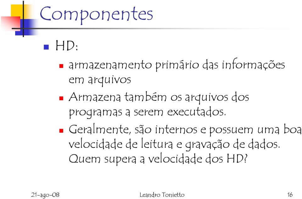 Geralmente, são internos e possuem uma boa velocidade de leitura e