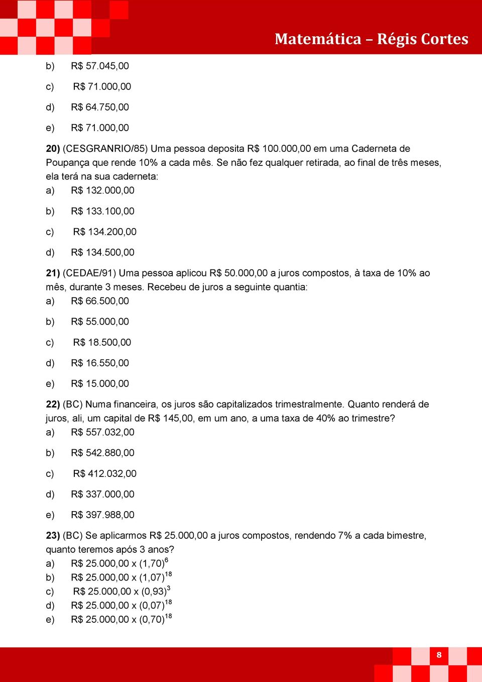 000,00 a juros compostos, à taxa de 10% ao mês, durante 3 meses. Recebeu de juros a seguinte quantia: a) R$ 66.500,00 b) R$ 55.000,00 c) R$ 18.500,00 d) R$ 16.550,00 e) R$ 15.