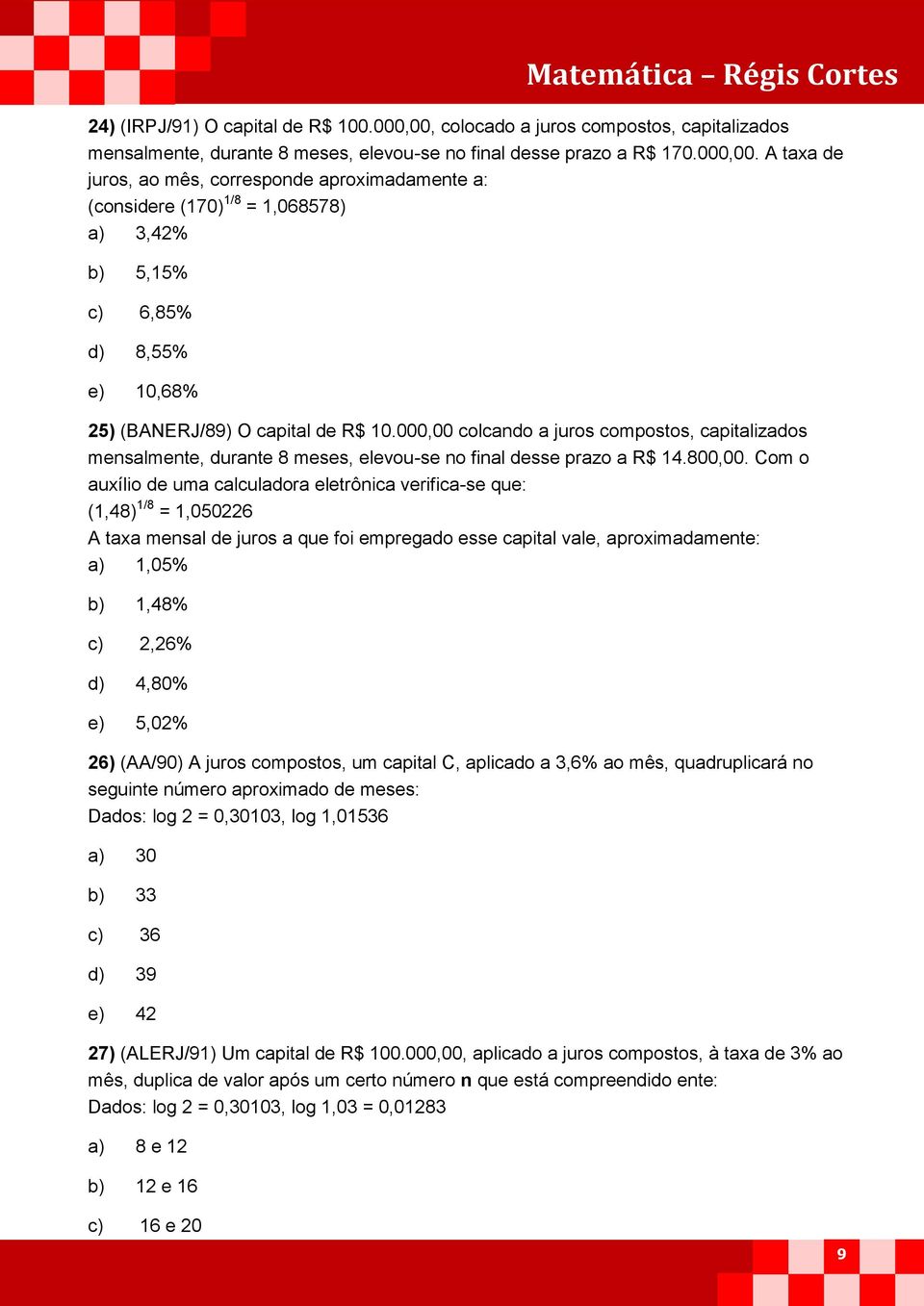 A taxa de juros, ao mês, corresponde aproximadamente a: (considere (170) 1/8 = 1,068578) a) 3,42% b) 5,15% c) 6,85% d) 8,55% e) 10,68% 25) (BANERJ/89) O capital de R$ 10.