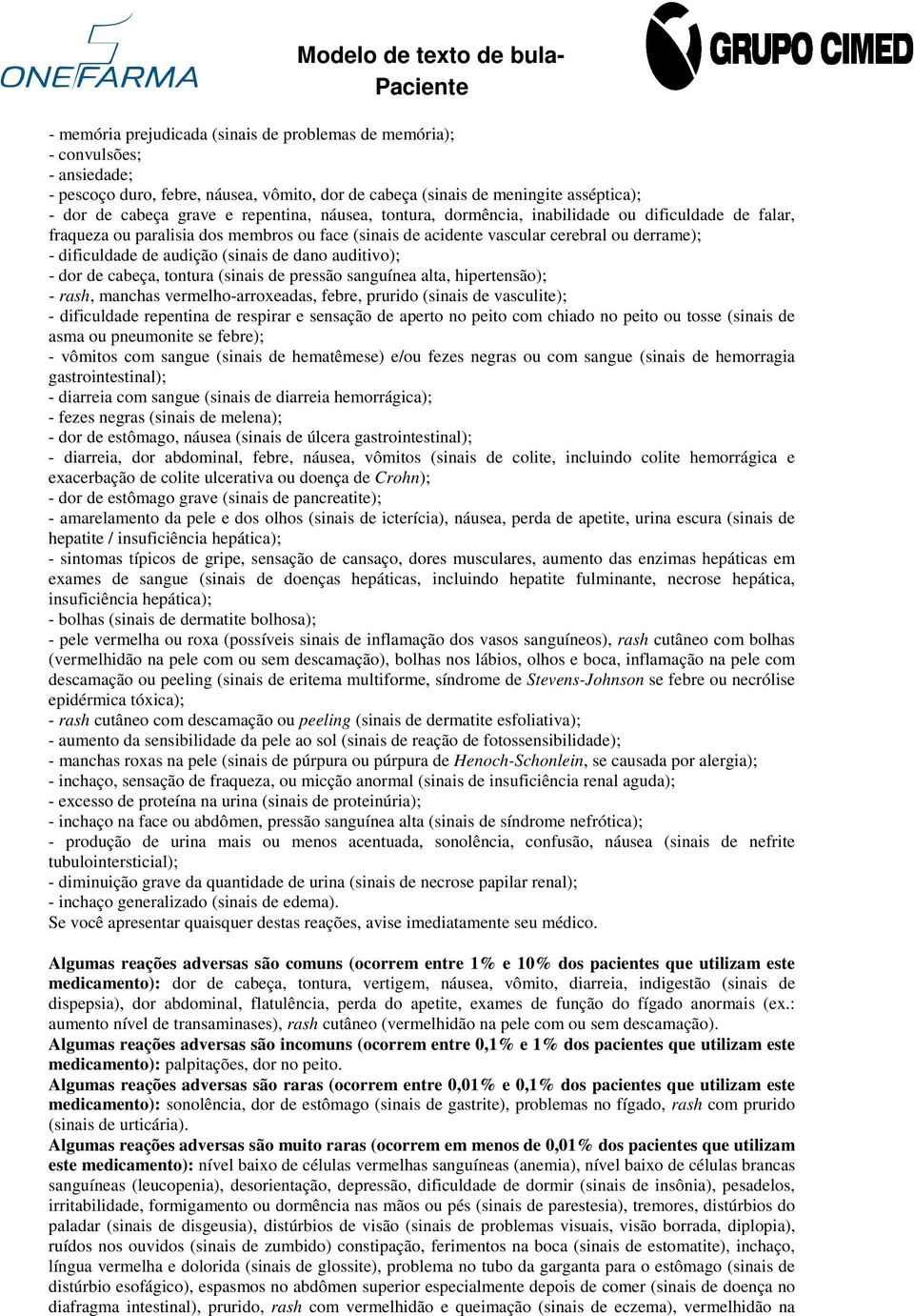 (sinais de dano auditivo); - dor de cabeça, tontura (sinais de pressão sanguínea alta, hipertensão); - rash, manchas vermelho-arroxeadas, febre, prurido (sinais de vasculite); - dificuldade repentina