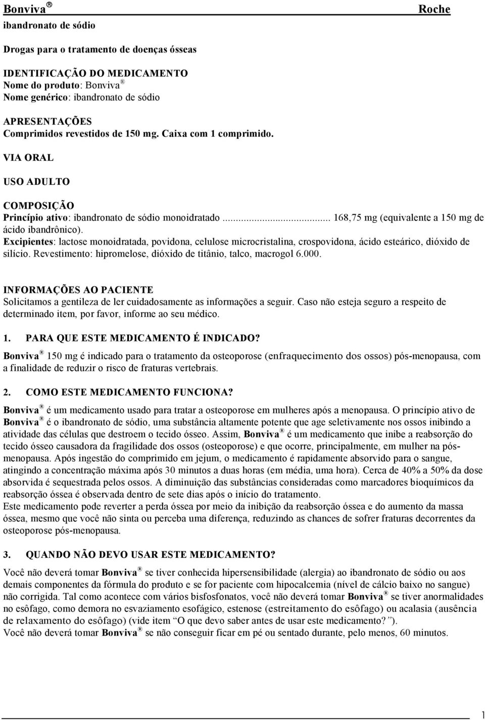 Excipientes: lactose monoidratada, povidona, celulose microcristalina, crospovidona, ácido esteárico, dióxido de silício. Revestimento: hipromelose, dióxido de titânio, talco, macrogol 6.000.