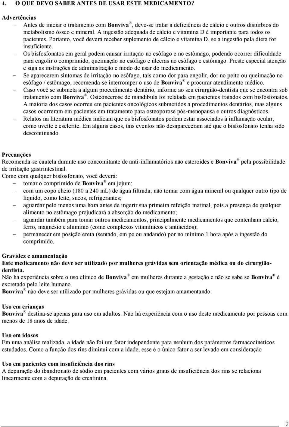 Os bisfosfonatos em geral podem causar irritação no esôfago e no estômago, podendo ocorrer dificuldade para engolir o comprimido, queimação no esôfago e úlceras no esôfago e estômago.