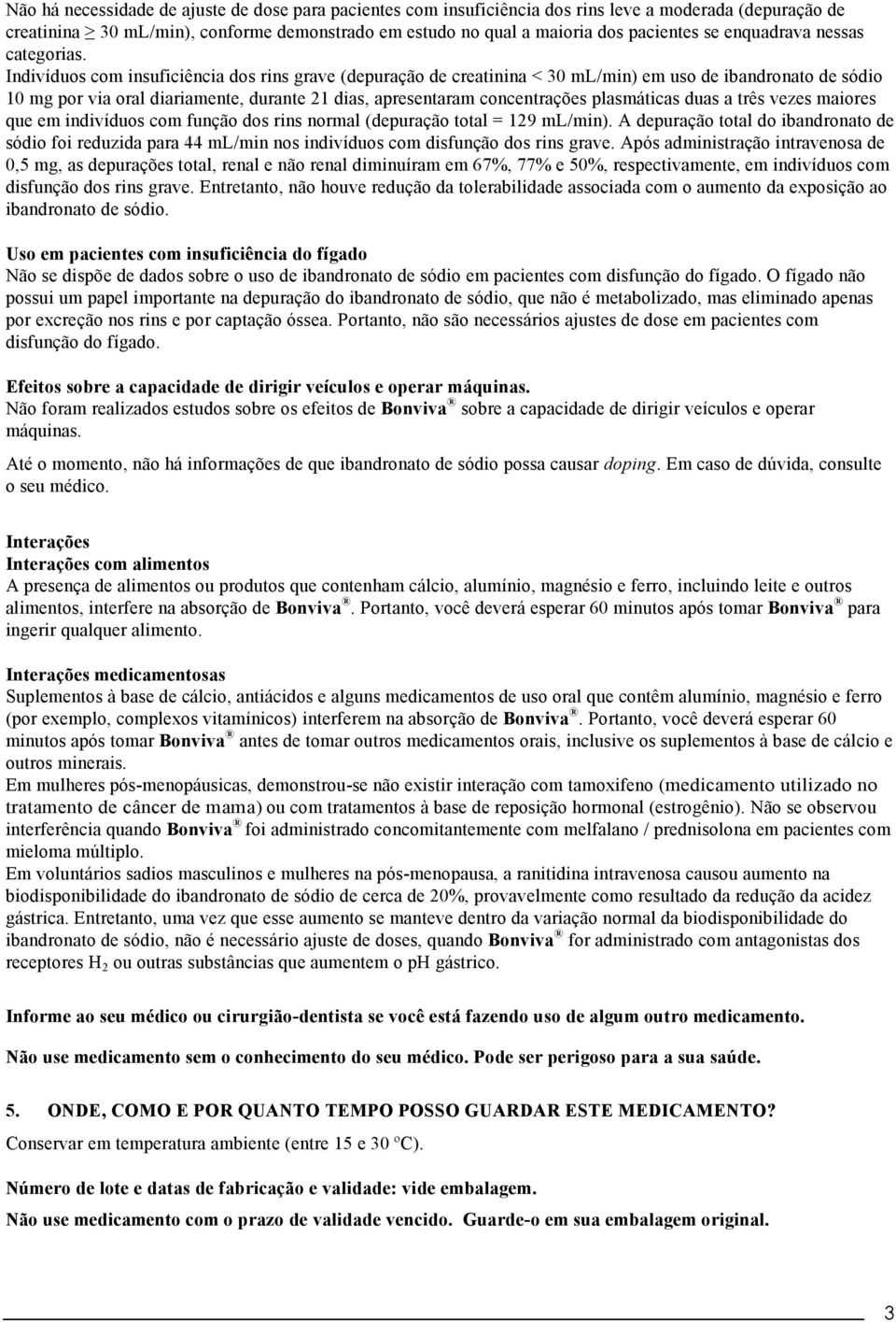 Indivíduos com insuficiência dos rins grave (depuração de creatinina < 30 ml/min) em uso de ibandronato de sódio 10 mg por via oral diariamente, durante 21 dias, apresentaram concentrações