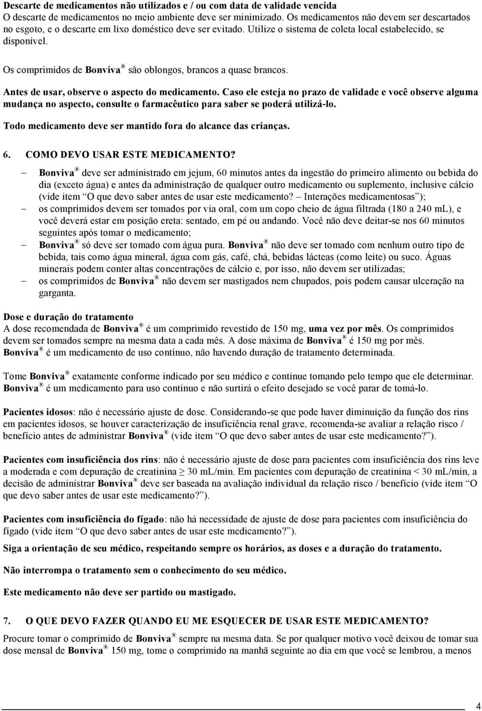 Os comprimidos de Bonviva são oblongos, brancos a quase brancos. Antes de usar, observe o aspecto do medicamento.