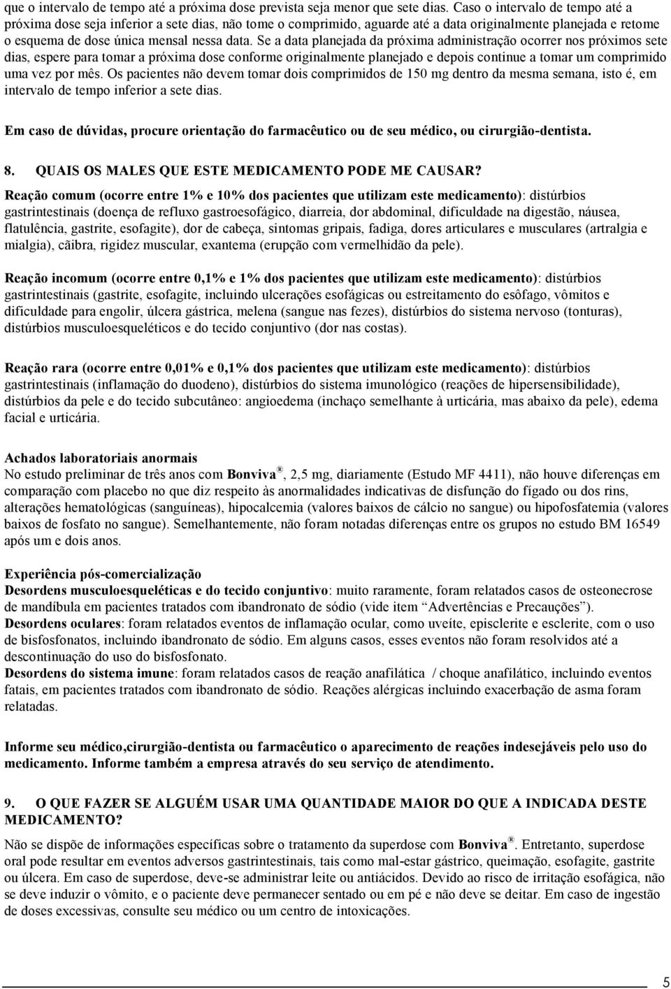 Se a data planejada da próxima administração ocorrer nos próximos sete dias, espere para tomar a próxima dose conforme originalmente planejado e depois continue a tomar um comprimido uma vez por mês.