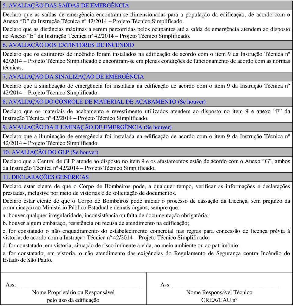 Declaro que as distâncias máximas a serem percorridas pelos ocupantes até a saída de emergência atendem ao disposto no Anexo E da Instrução Técnica nº 42/2014 Projeto  6.