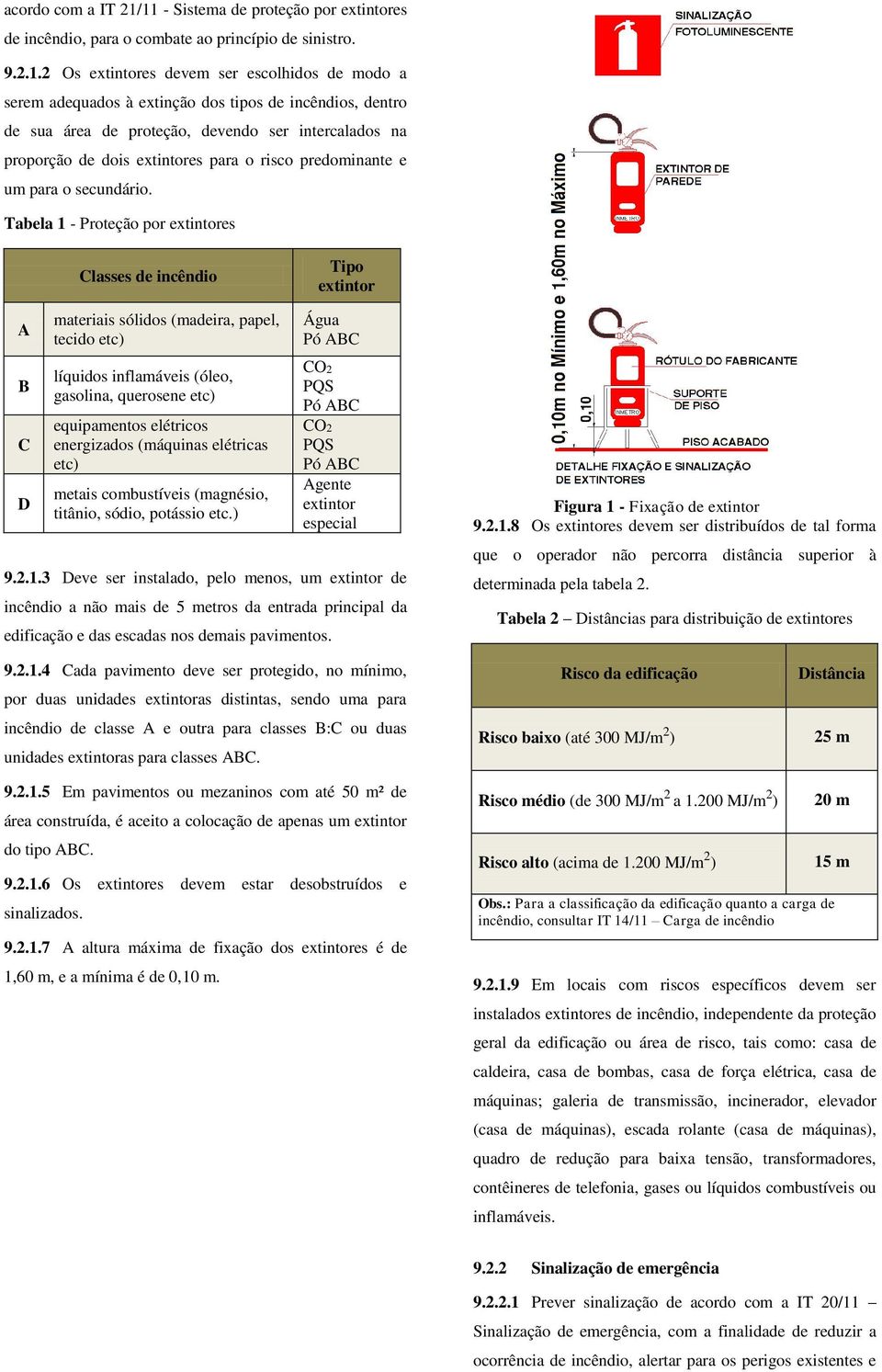 dentro de sua área de proteção, devendo ser intercalados na proporção de dois extintores para o risco predominante e um para o secundário.