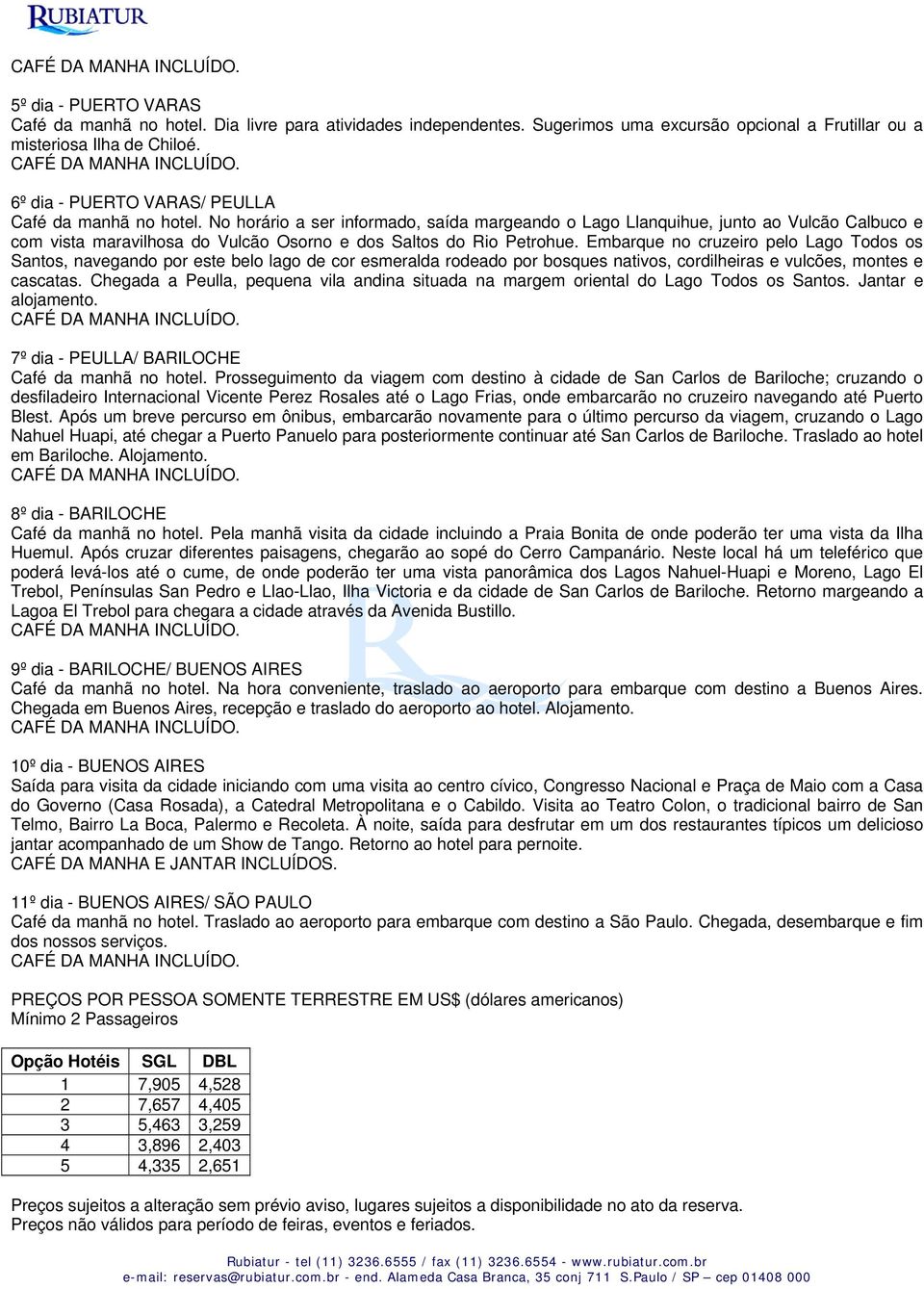 No horário a ser informado, saída margeando o Lago Llanquihue, junto ao Vulcão Calbuco e com vista maravilhosa do Vulcão Osorno e dos Saltos do Rio Petrohue.