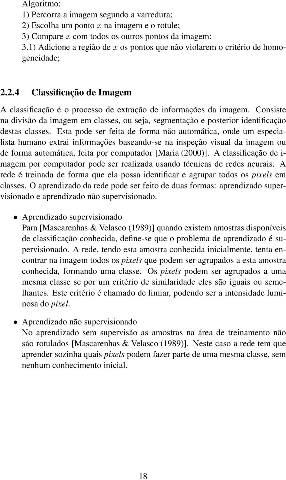 Consiste na divisão da imagem em classes, ou seja, segmentação e posterior identificação destas classes.