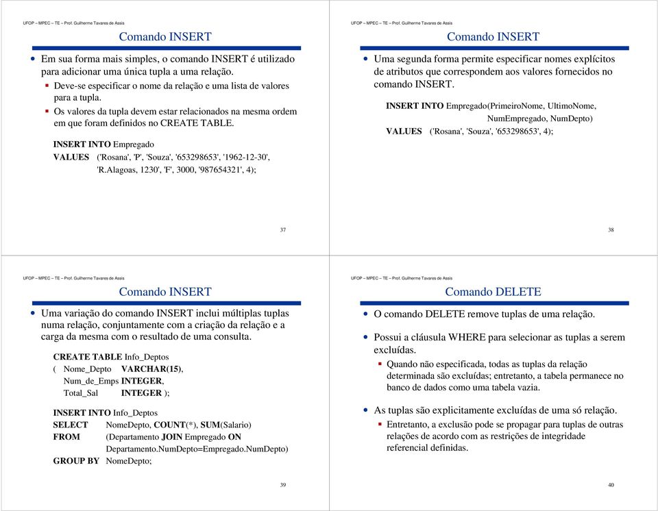 Alagoas, 1230', 'F', 3000, '987654321', 4); Comando INSERT Uma segunda forma permite especificar nomes explícitos de atributos que correspondem aos valores fornecidos no comando INSERT.