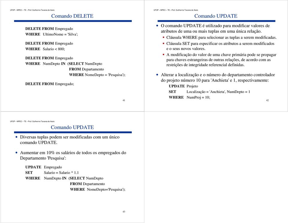 Cláusula SET para especificar os atributos a serem modificados e o seus novos valores.