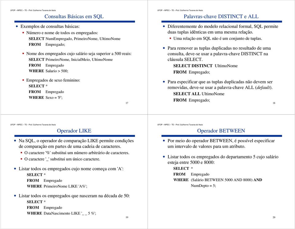 formal, SQL permite duas tuplas idênticas em uma mesma relação. Uma relação em SQL não é um conjunto de tuplas.