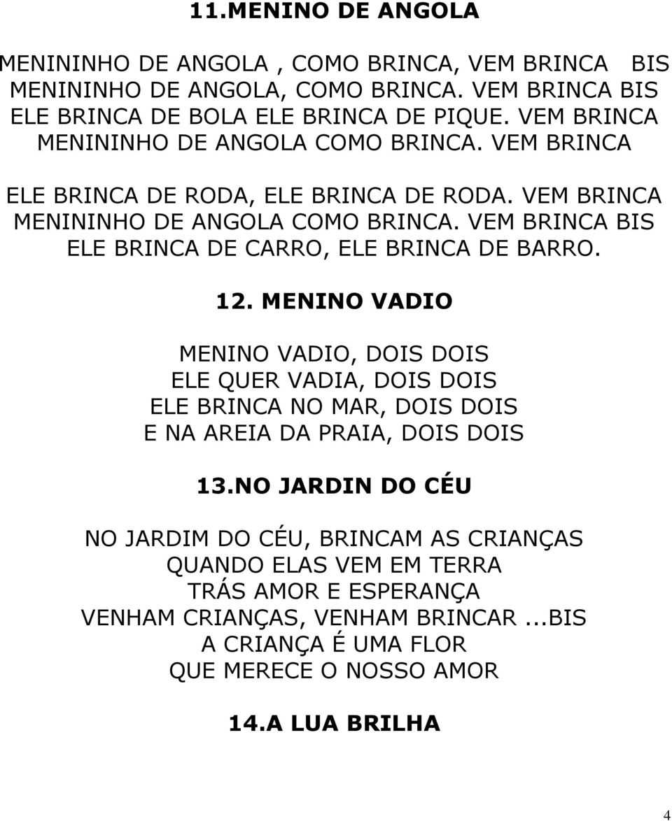 VEM BRINCA BIS ELE BRINCA DE CARRO, ELE BRINCA DE BARRO. 12.