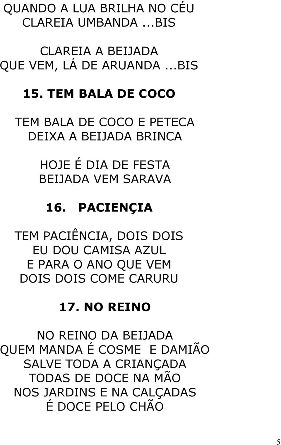 PACIENÇIA TEM PACIÊNCIA, DOIS DOIS EU DOU CAMISA AZUL E PARA O ANO QUE VEM DOIS DOIS COME CARURU 17.