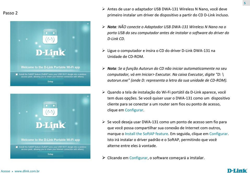 Ligue o computador e insira o CD do driver D-Link DWA-131 na Unidade de CD-ROM. Nota: Se a função Autorun do CD não iniciar automaticamente no seu computador, vá em Iniciar> Executar.