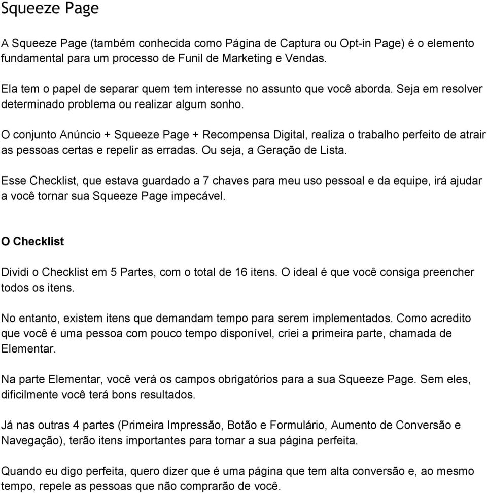 O conjunto Anúncio + Squeeze Page + Recompensa Digital, realiza o trabalho perfeito de atrair as pessoas certas e repelir as erradas. Ou seja, a Geração de Lista.