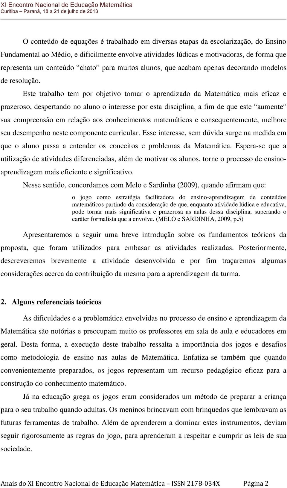 Este trabalho tem por objetivo tornar o aprendizado da Matemática mais eficaz e prazeroso, despertando no aluno o interesse por esta disciplina, a fim de que este aumente sua compreensão em relação