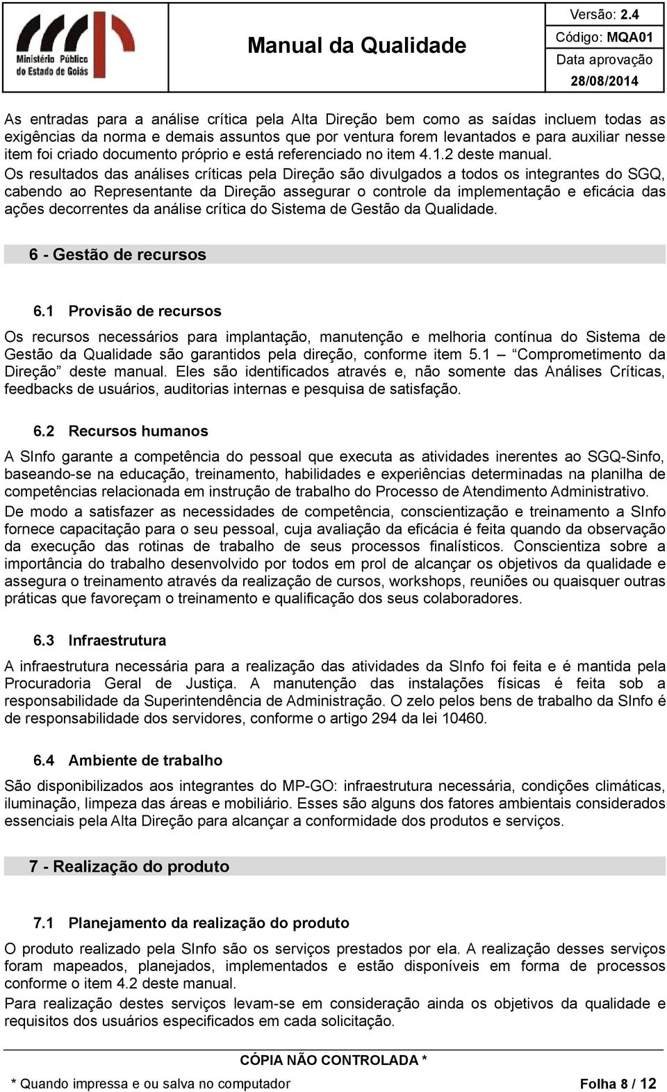 Os resultados das análises críticas pela Direção são divulgados a todos os integrantes do SGQ, cabendo ao Representante da Direção assegurar o controle da implementação e eficácia das ações