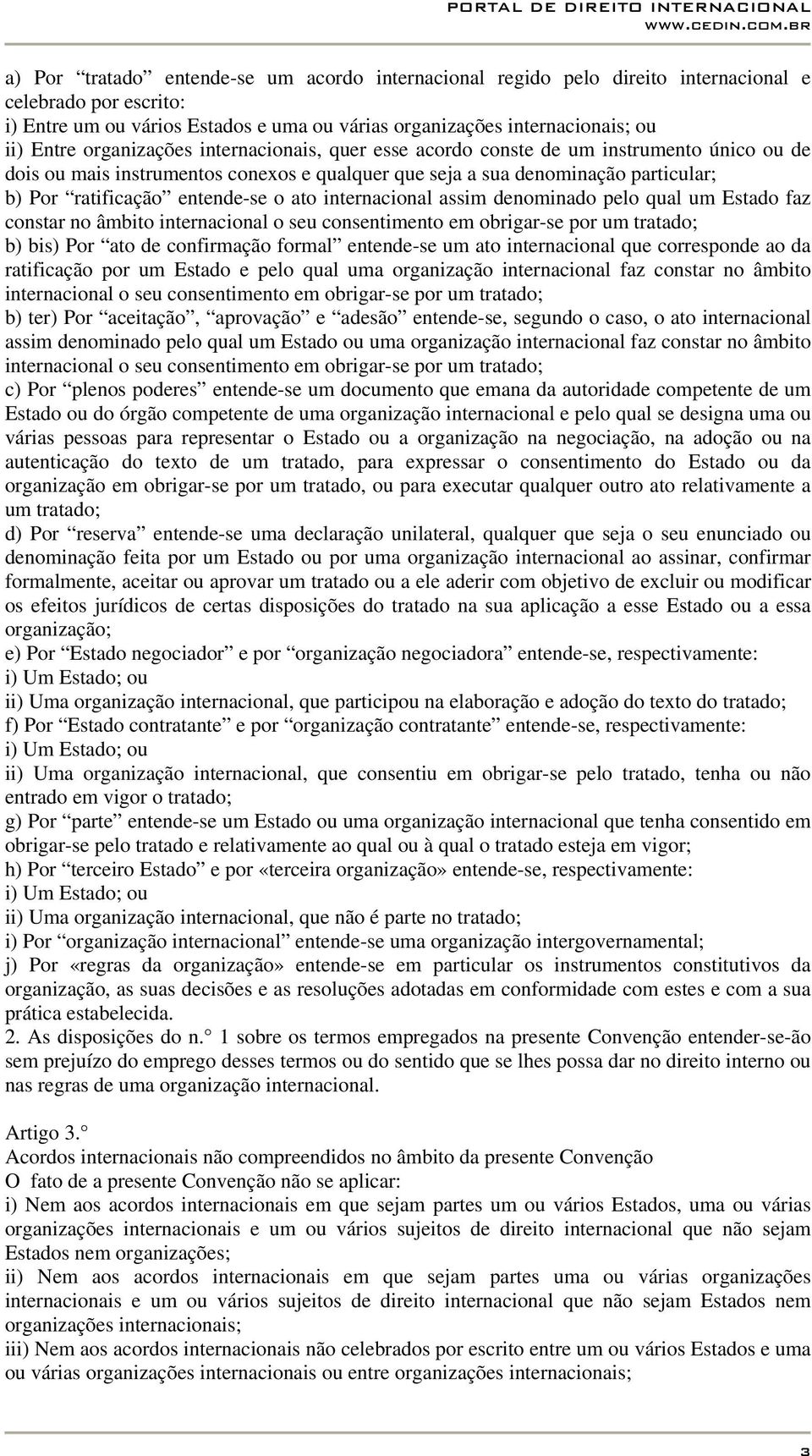 ato internacional assim denominado pelo qual um Estado faz constar no âmbito internacional o seu consentimento em obrigar-se por um tratado; b) bis) Por ato de confirmação formal entende-se um ato